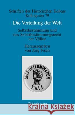 Die Verteilung der Welt. Selbstbestimmung und das Selbstbestimmungsrecht der Völker Fisch, Jörg 9783486703849