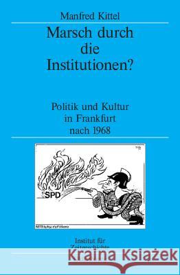 Marsch Durch Die Institutionen?: Politik Und Kultur in Frankfurt Nach 1968 Kittel, Manfred 9783486704020 Oldenbourg