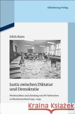 Justiz Zwischen Diktatur Und Demokratie: Wiederaufbau Und Ahndung Von Ns-Verbrechen in Westdeutschland 1945-1949 Raim, Edith 9783486704112 Oldenbourg Wissenschaftsverlag