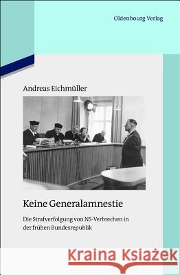 Keine Generalamnestie: Die Strafverfolgung Von Ns-Verbrechen in Der Frühen Bundesrepublik Eichmüller, Andreas 9783486704129 Oldenbourg