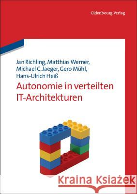 Autonomie in verteilten IT-Architekturen Jan Richling, Matthias Werner, Michael C Jaeger, Gero Mühl, Hans-Ulrich Heiß 9783486704143 Walter de Gruyter
