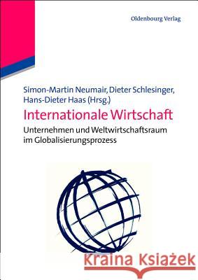 Internationale Wirtschaft Simon Martin Neumair, Dieter Matthew Schlesinger, Hans-Dieter Haas 9783486704266 Walter de Gruyter
