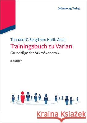 Trainingsbuch Zu Varian: Grundzuge Der Mikrookonomik Bergstrom, Theodore C. 9783486704341 Oldenbourg