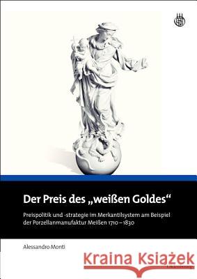 Der Preis Des Weißen Goldes: Preispolitik Und -Strategie Im Merkantilsystem Am Beispiel Der Porzellanmanufaktur Meißen 1710 - 1830 Monti, Alessandro 9783486704358 Oldenbourg