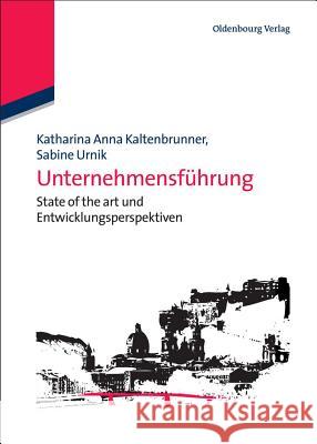 Unternehmensführung: State of the Art Und Entwicklungsperspektiven Katharina Anna Kaltenbrunner, Sabine Urnik 9783486706239