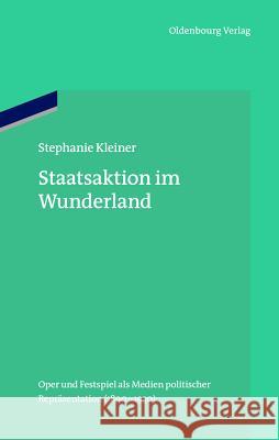 Staatsaktion Im Wunderland: Oper Und Festspiel ALS Medien Politischer Repräsentation (1890-1930) Kleiner, Stephanie 9783486706482 Oldenbourg Wissenschaftsverlag