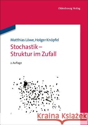 Stochastik - Struktur im Zufall Löwe, Matthias; Knöpfel, Holger 9783486706765 Oldenbourg