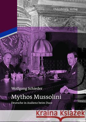 Mythos Mussolini: Deutsche in Audienz Beim Duce Schieder, Wolfgang 9783486709377 Oldenbourg Wissenschaftsverlag