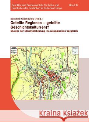 Geteilte Regionen - Geteilte Geschichtskulturen?: Muster Der Identitätsbildung Im Europäischen Vergleich Olschowsky, Burkhard 9783486712100