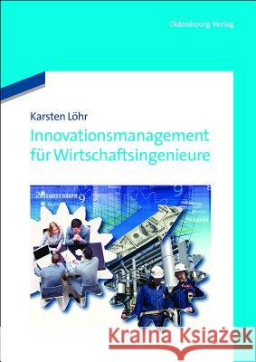 Innovationsmanagement Für Wirtschaftsingenieure Löhr, Karsten 9783486712629