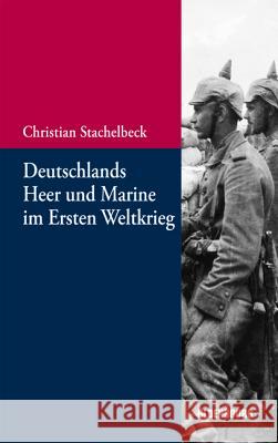 Deutschlands Heer Und Marine Im Ersten Weltkrieg Stachelbeck, Christian 9783486712995 Oldenbourg Wissenschaftsverlag