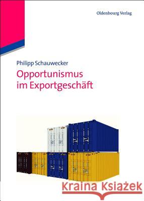 Opportunismus Im Exportgeschäft Philipp Schauwecker 9783486713541 Walter de Gruyter