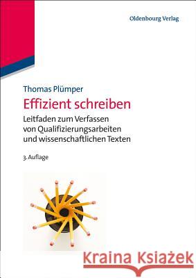 Effizient Schreiben: Leitfaden Zum Verfassen Von Qualifizierungsarbeiten Und Wissenschaftlichen Texten Plumper, Thomas 9783486713657