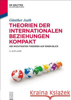 Theorien der Internationalen Beziehungen kompakt: Die wichtigsten Theorien auf einen Blick Günther Auth 9783486714005