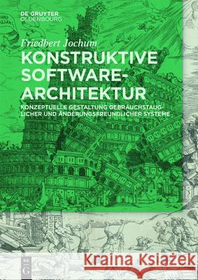 Konstruktive Software-Architektur : Konzeptuelle Gestaltung gebrauchstauglicher und änderungsfreundlicher Systeme Jochum, Friedbert 9783486714166