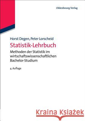 Statistik-Lehrbuch: Methoden Der Statistik Im Wirtschaftswissenschaftlichen Bachelor-Studium Horst Degen, Peter Lorscheid 9783486714203