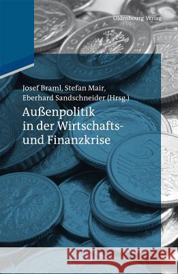 Außenpolitik in der Wirtschafts- und Finanzkrise Josef Braml, Stefan Mair, Eberhard Sandschneider 9783486716092