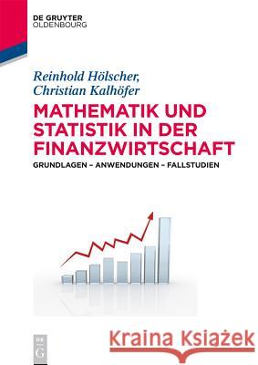 Mathematik und Statistik in der Finanzwirtschaft: Grundlagen - Anwendungen - Fallstudien Reinhold Hölscher, Christian Kalhöfer 9783486716481 De Gruyter