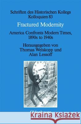 Fractured Modernity: America Confronts Modern Times, 1890s to 1940s Welskopp, Thomas 9783486716955