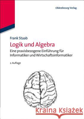 Logik Und Algebra: Eine Praxisbezogene Einführung Für Informatiker Und Wirtschaftsinformatiker Staab, Frank 9783486716979 Oldenbourg