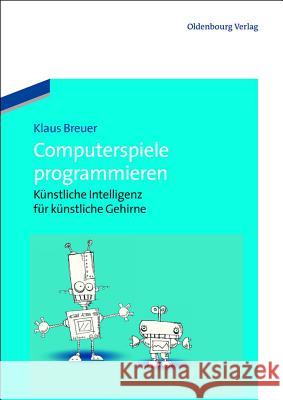 Computerspiele Programmieren: Künstliche Intelligenz Für Künstliche Gehirne Klaus Breuer 9783486717891