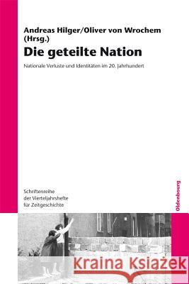 Die Geteilte Nation: Nationale Verluste Und Identitäten Im 20. Jahrhundert Hilger, Andreas 9783486718638 Oldenbourg Wissenschaftsverlag
