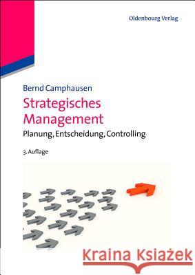 Strategisches Management: Planung, Entscheidung, Controlling Camphausen, Bernd 9783486719444