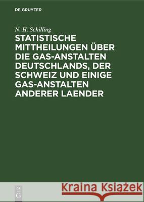 Statistische Mittheilungen Über Die Gas-Anstalten Deutschlands, Der Schweiz Und Einige Gas-Anstalten Anderer Laender N H Schilling 9783486720600 Walter de Gruyter