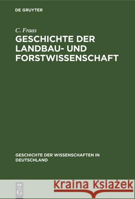 Geschichte Der Landbau- Und Forstwissenschaft: Seit Dem Sechzehnten Jahrhundert Bis Zur Gegenwart C Fraas 9783486720976 Walter de Gruyter