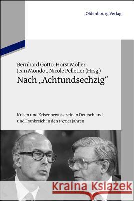 Nach Achtundsechzig: Krisen Und Krisenbewusstsein in Deutschland Und Frankreich in Den 1970er Jahren Gotto, Bernhard 9783486721959