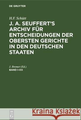 H.F. Schütt: J. A. Seuffert's Archiv Für Entscheidungen Der Obersten Gerichte in Den Deutschen Staaten. Band I-XX J A J Seuffert Bremer, J Bremer 9783486722055 Walter de Gruyter