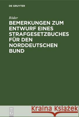 Bemerkungen Zum Entwurf Eines Strafgesetzbuches Für Den Norddeutschen Bund Röder 9783486722093