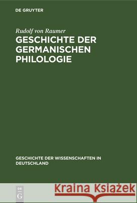 Geschichte Der Germanischen Philologie: Vorzugsweise in Deutschland Rudolf Von Raumer 9783486722291 Walter de Gruyter