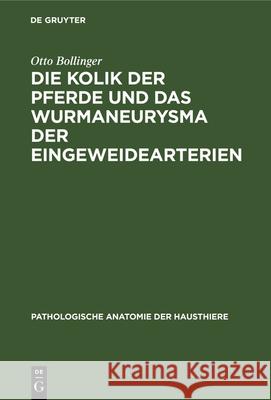 Die Kolik der Pferde und das Wurmaneurysma der Eingeweidearterien Otto Bollinger 9783486722314