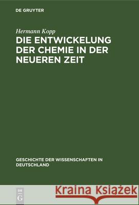 Die Entwickelung Der Chemie in Der Neueren Zeit Kopp, Hermann 9783486722550 Walter de Gruyter