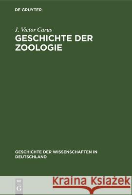 Geschichte Der Zoologie: Bis Auf Joh. Müller Und Charl. Darwin J Victor Carus 9783486722574 Walter de Gruyter