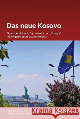Das Neue Kosovo: Eigenstaatlichkeit, Demokratie Und Europa Im Jüngsten Staat Des Kontinents Clewing, Konrad 9783486722703 De Gruyter Oldenbourg