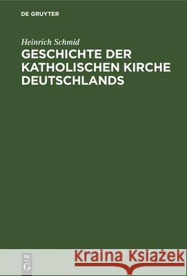 Geschichte Der Katholischen Kirche Deutschlands: Von Der Mitte Des 18. Jahrhunderts Bis in Die Gegenwart Heinrich Schmid 9783486723113