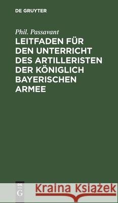 Leitfaden für den Unterricht des Artilleristen der königlich bayerischen Armee Phil Passavant 9783486723175