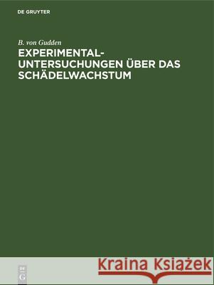 Experimental-Untersuchungen Über Das Schädelwachstum Gudden, B. Von 9783486723397 Walter de Gruyter