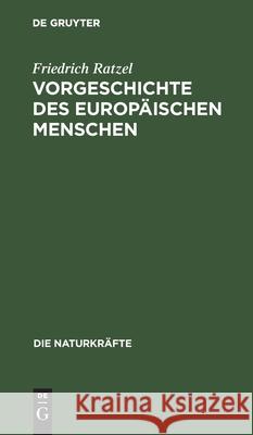 Vorgeschichte Des Europäischen Menschen Friedrich Ratzel 9783486723441 Walter de Gruyter