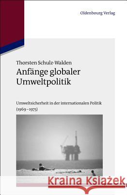 Anfänge globaler Umweltpolitik Schulz-Walden, Thorsten 9783486723625 Oldenbourg Wissenschaftsverlag