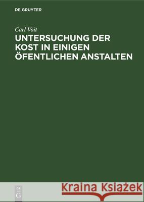 Untersuchung Der Kost in Einigen Öfentlichen Anstalten: Für Aerzte Und Verwaltungsbeamte Carl Voit 9783486724486