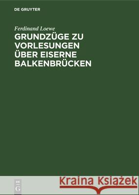 Grundzüge Zu Vorlesungen Über Eiserne Balkenbrücken Loewe, Ferdinand 9783486724509 Walter de Gruyter