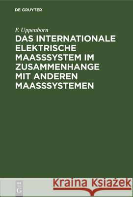Das Internationale Elektrische Maasssystem Im Zusammenhange Mit Anderen Maasssystemen F Uppenborn 9783486725506 Walter de Gruyter