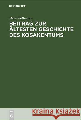 Beitrag Zur Ältesten Geschichte Des Kosakentums Hans Pöllmann 9783486725995 Walter de Gruyter