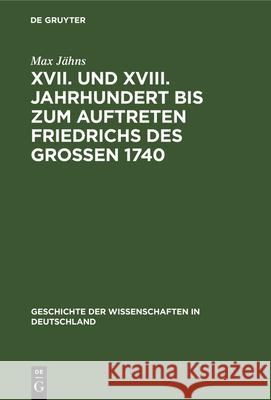 XVII. und XVIII. Jahrhundert bis zum Auftreten Friedrichs des Großen 1740 Max Jähns 9783486726411 Walter de Gruyter