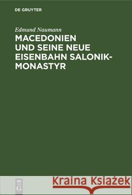 Macedonien Und Seine Neue Eisenbahn Salonik-Monastyr: Ein Reisebericht Edmund Naumann 9783486727081 Walter de Gruyter