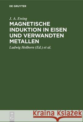 Magnetische Induktion in Eisen Und Verwandten Metallen J A Ludwig Ewing Holborn, Ludwig Holborn, St Lindeck 9783486727906 Walter de Gruyter