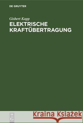 Elektrische Kraftübertragung: Ein Lehrbuch Für Elektrotechniker Gisbert Kapp 9783486728507